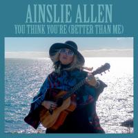 Ainslie Allen Releases New Single And Video &ndash; 'you Think You&rsquo;re (better Than Me)'