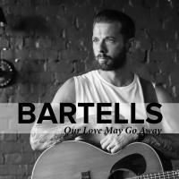 Bartells Releases New Single 'our Love May Go Away'
