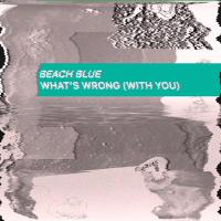 Beach Blue Release Debut Track 'what's Wrong (with You)'