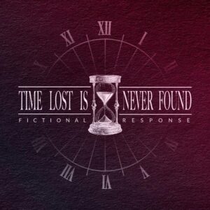 Fictional Response Releases Powerful New Single 'time Lost Is Never Found'