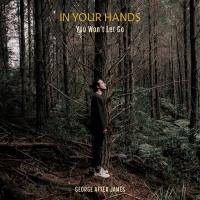 George After James Debut Single 'in Your Hands (you Won’t Let Go)' And Announces Ep