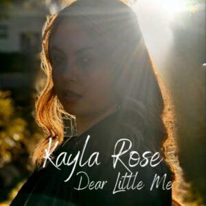 Kayla Rose New Ep & Title Track 'dear Little Me'