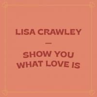 Lisa Crawley Releases 'show You What Love Is' + Video