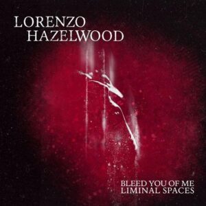 Lorenzo Hazelwood Releases 'bleed You Of Me'