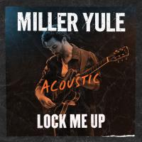 Miller Yule Offers Heartfelt Acoustic Rendition Of His Track 'lock Me Up'