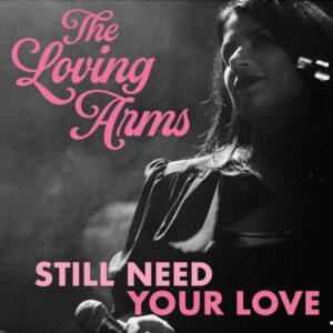 The Loving Arms' Gorgeous Single 'still Need Your Love' Is Out Today