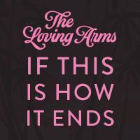 The Loving Arms Release New Single 'if This Is How It Ends'