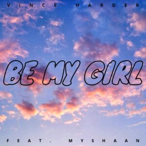Vince Harder Release New Track 'be My Girl' Feat. Myshaan