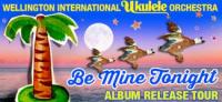 Wellington International Ukulele Orchestra Be Mine Tonight Album Release Tour!