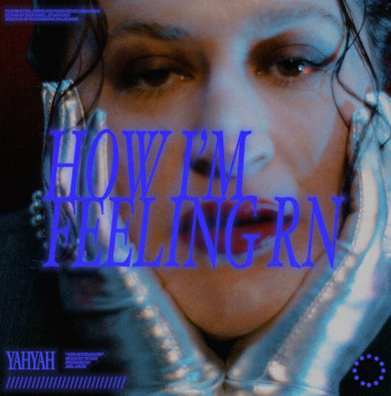 Yahyah Lays It All On The Table In New Track 'how I'm Feeling Rn'