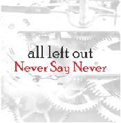 All Left Out Never Say Never