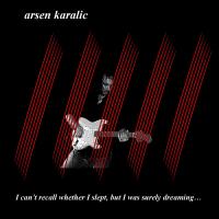Arsen Karalic I Can't Recall Whether I Slept, But I Was Surely Dreaming...