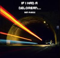 Ben Ruegg If I Had A Delorean