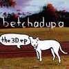 Betchadupa The 3d Ep