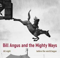 Bill Angus And The Mighty Ways All Night Before The World Began