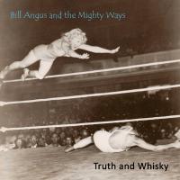 Bill Angus And The Mighty Ways Truth And Whiskey