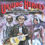 Chris Priestley Unsung Heroes (songs & Stories From New Zealand's Distant Past)