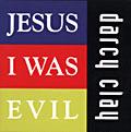 Darcy Clay Jesus I Was Evil