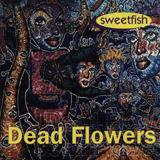 Dead Flowers Sweetfish