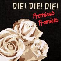Die! Die! Die! Promises Promises