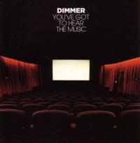 Dimmer You've Got To Hear The Music : Limited Edition
