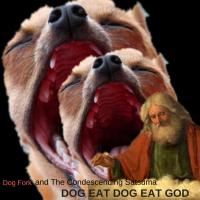 Dog Fork Dog Eat Dog Eat God