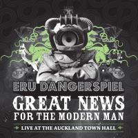 Eru Dangerspiel Great News For The Modern Man: Live At Auckland Town Hall