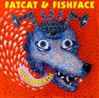 Fatcat & Fishface Dogbreath