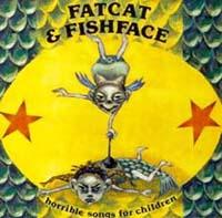 Fatcat & Fishface Horrible Songs For Children