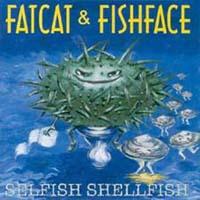 Fatcat & Fishface Selfish Shellfish