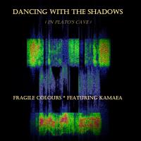 Fragile Colours Dancing With The Shadows (in Plato's Cave) Feat. Kamaea