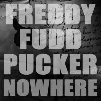Freddy Fudd Pucker Nowhere