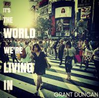 Grant Duncan It's The World We're Living In