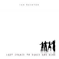 Ian Rushton Last Chance To Dance And Sing