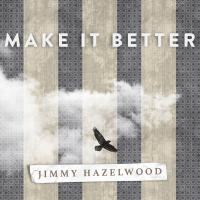 Jimmy Hazelwood Make It Better