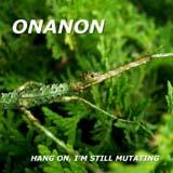 Onanon Hang On, I'm Still Mutating