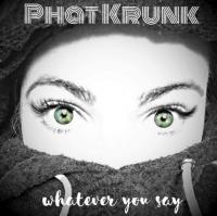 Phat Krunk Whatever You Say