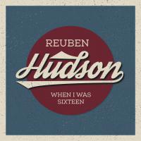 Reuben Hudson When I Was Sixteen