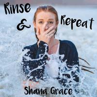 Shana Grace Rinse & Repeat