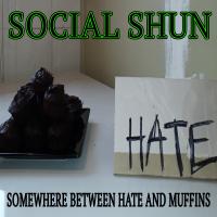 Social Shun Somewhere Between Hate And Muffins