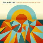 Sola Rosa Low And Behold, High And Beyond