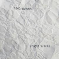 Sonic Delusion Without Warning