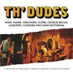Th' Dudes Pubs, Parks, Theatres, Clubs, Church Halls, Gardens, Lounges & Band Rotundas