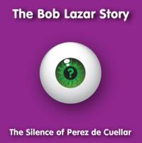 The Bob Lazar Story The Silence Of Perez De Cuellar