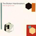 The Broken Heartbreakers How We Got To Now