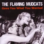 The Flaming Mudcats Gave You What You Wanted