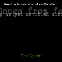 The Liers Songs From Forthcoming As Yet Untitled Album