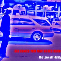 The Lowest Fidelity Six Songs You May Never Hear