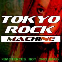Tokyo Rock Machine Batteries Not Included