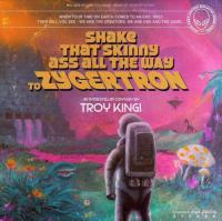 Troy Kingi Shake That Skinny Ass All The Way To Zygertron
